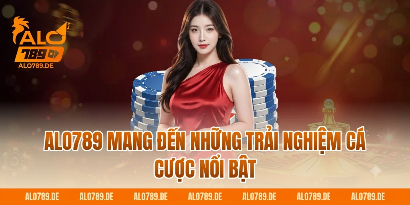Alo789 mang đến những trải nghiệm cá cược nổi bật